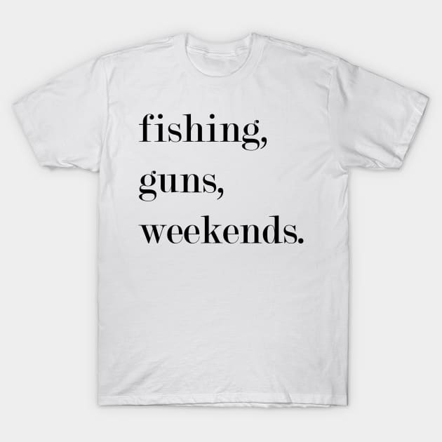 Fishing, Guns, Weekends. T-Shirt by Woozy Swag